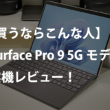 【買うならこんな人】Surface Pro 9 5Gモデル実機レビュー！