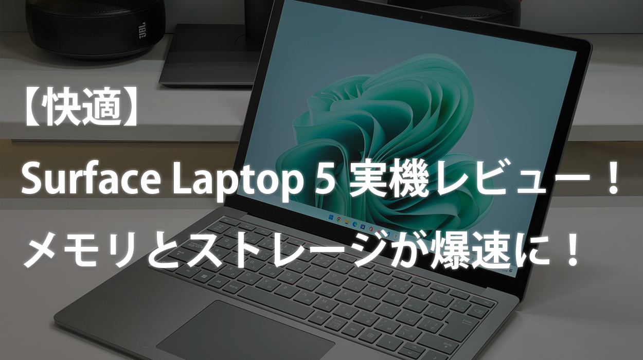 快適】Surface Laptop 5実機レビュー！メモリとストレージが爆速に