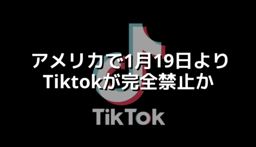 アメリカで1月19日よりTiktokが完全禁止か