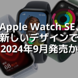 Apple Watch SE、新しいデザインで2024年9月発売か