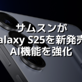 サムスンがGalaxy S25を新発売！AI機能を強化