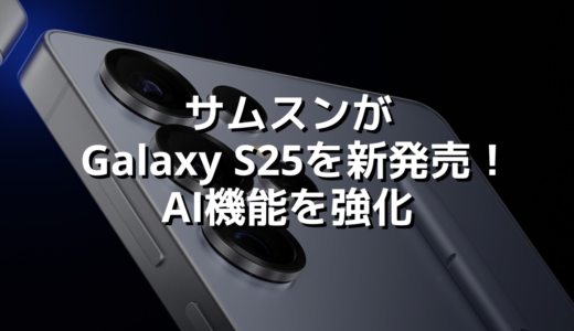 サムスンがGalaxy S25を新発売！AI機能を強化