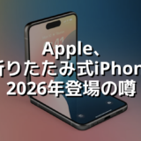 Apple、折りたたみ式iPhone2026年登場の噂