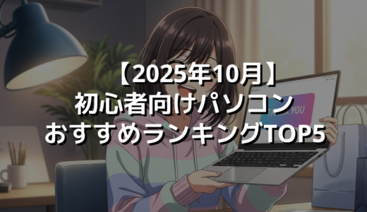 【2025年10月】初心者向けパソコンおすすめランキングTOP5