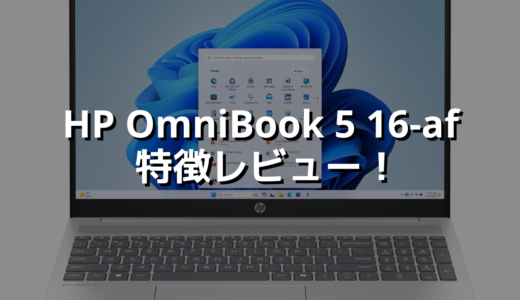 HP OmniBook 5 16-af 特徴レビュー！ 家で使うなら迷わずコレな16インチPC