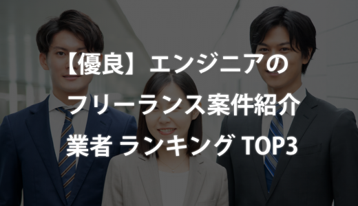 【優良】エンジニアのフリーランス案件紹介業者 ランキングTOP3