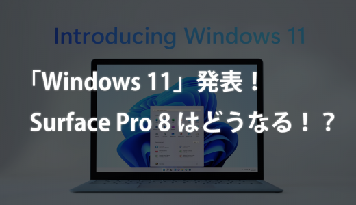 「Windows 11」発表！Surface Pro 8はどうなる！？