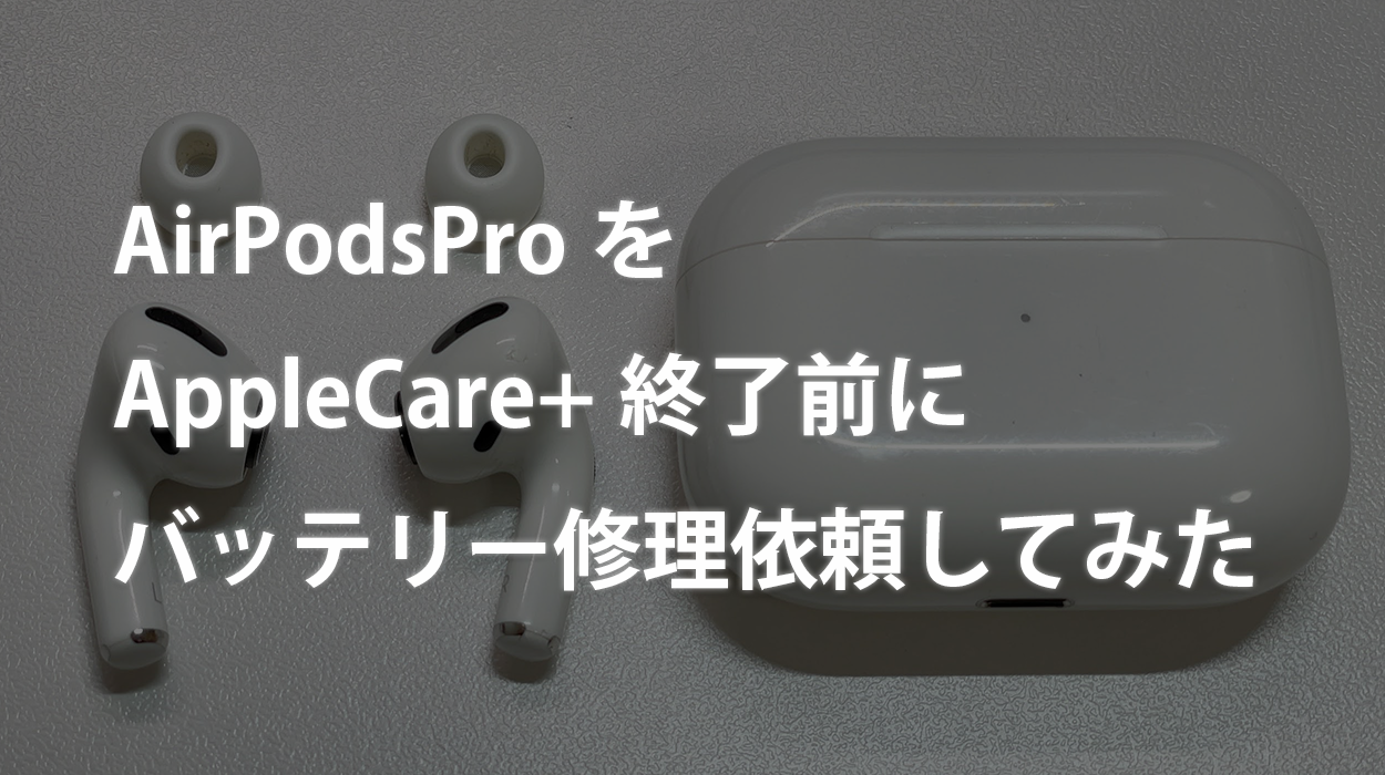 交換されない】AirPodsProをAppleCare+終了前にバッテリー修理依頼して