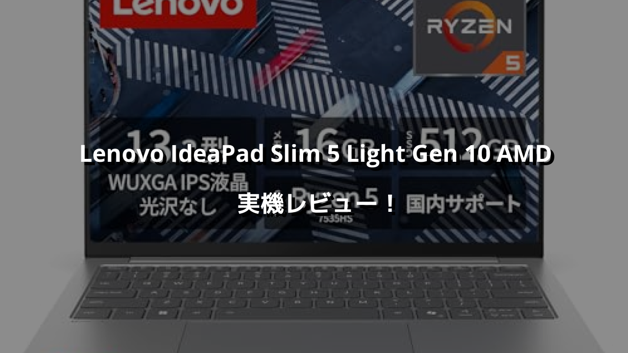 Lenovo IdeaPad Slim 5 Light Gen 10 AMD 実機レビュー！長時間