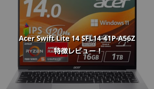 Acer Swift Lite 14 SFL14-41P-A56Z 特徴レビュー！軽さと価格の黄金バランス👌