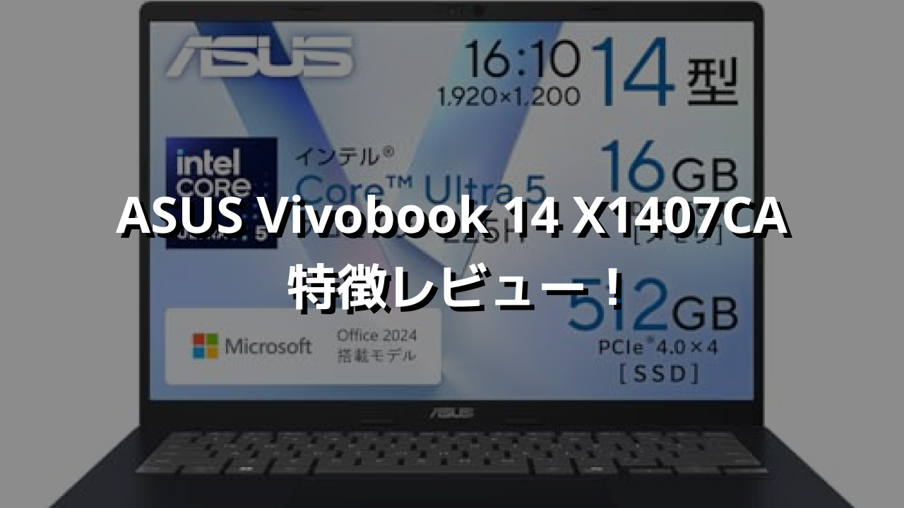 ASUS Vivobook 14 X1407CA 特徴レビュー！価格以上の万能コスパ良好