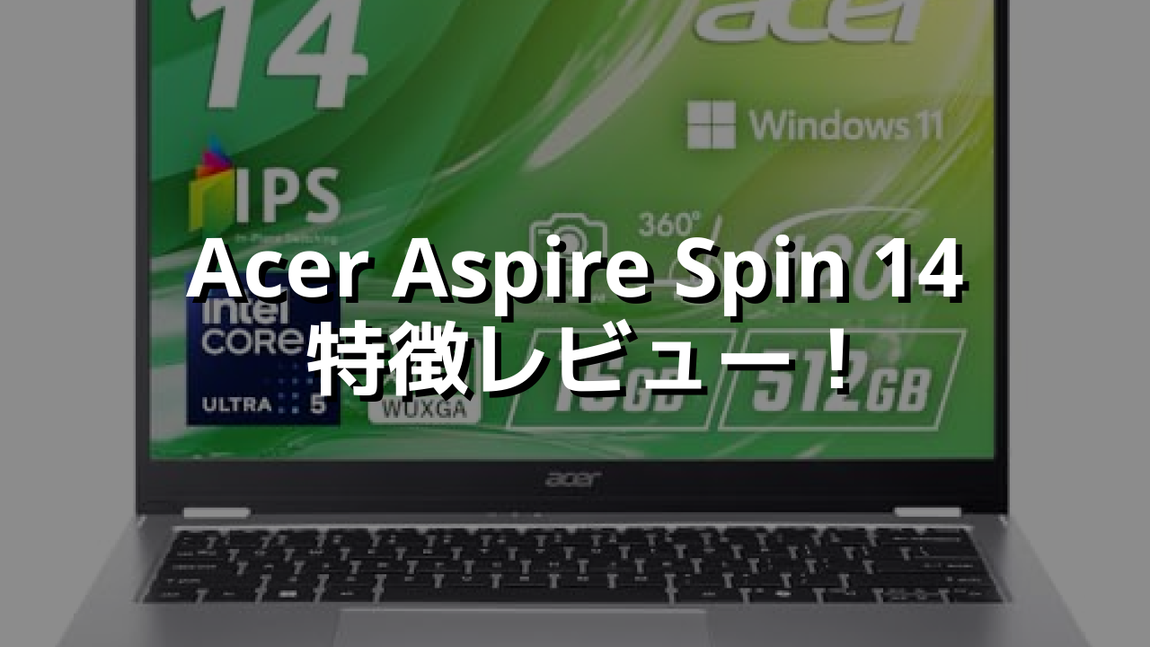 【新品未開封】〈Acerノートパソコン本体〉Aspire Spin 14 NX Acer Aspire Spin 14 特徴レビュー！タブレットにもなるPCでこの値段は