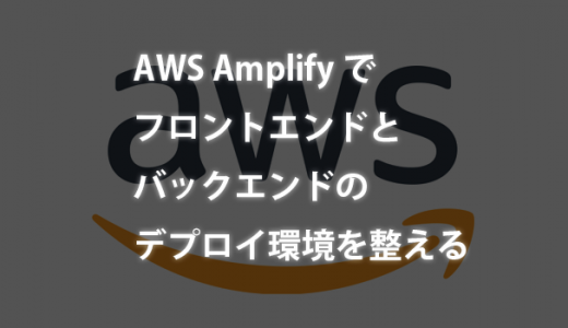 AWS Amplifyでフロントエンドとバックエンドのデプロイ環境を整える